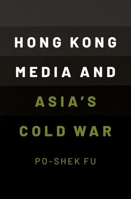 Hong Kong Media and Asias Cold War (Fu Po-Shek)(Paperback)
