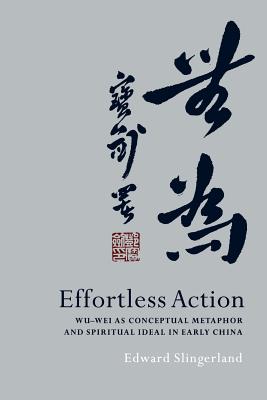 Effortless Action: Wu-Wei as Conceptual Metaphor and Spiritual Ideal in Early China (Slingerland Edward)(Paperback)
