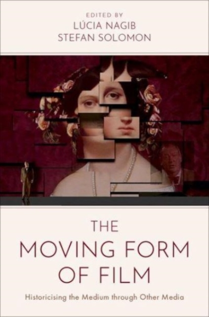 The Moving Form of Film: Historicising the Medium Through Other Media (Nagib Lcia)(Paperback)