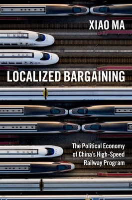 Localized Bargaining: The Political Economy of China\'s High-Speed Railway Program (Ma Xiao)(Paperback)