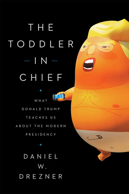 The Toddler in Chief: What Donald Trump Teaches Us about the Modern Presidency (Drezner Daniel W.)(Paperback)