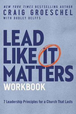 Lead Like It Matters Workbook: Seven Leadership Principles for a Church That Lasts (Groeschel Craig)(Paperback)