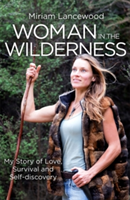 Woman in the Wilderness - My Story of Love, Survival and Self-Discovery (Lancewood Miriam)(Paperback / softback)