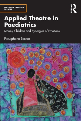 Applied Theatre in Paediatrics: Stories, Children and Synergies of Emotions (Sextou Persephone)(Paperback)
