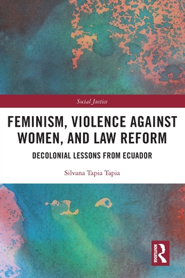 Feminism, Violence Against Women, and Law Reform: Decolonial Lessons from Ecuador (Tapia Tapia Silvana)(Paperback)
