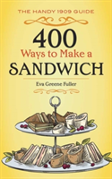 400 Ways to Make a Sandwich: The Handy 1909 Guide (Fuller Eva Greene)(Paperback)