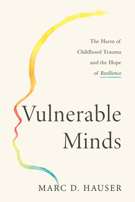 Vulnerable Minds: The Harm of Childhood Trauma and the Hope of Resilience (Hauser Marc D.)(Pevná vazba)