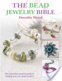 The Bead Jewellery Bible: The Complete Creative Guide to Making Your Own Bead Jewellery (Wood Dorothy)(Paperback)