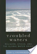 Troubled Waters: Religion, Ethics, and the Global Water Crisis (Chamberlain Gary)(Paperback)