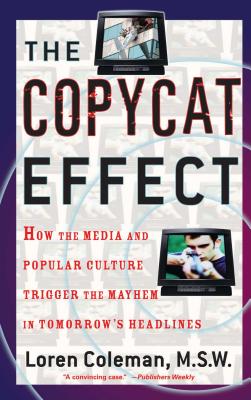 The Copycat Effect: How the Media and Popular Culture Trigger the Mayhem in Tomorrow\'s Headlines (Coleman Loren)(Paperback)