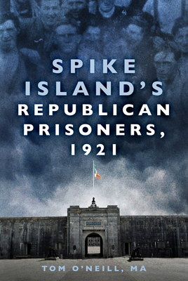 Spike Island\'s Republican Prisoners, 1921 (O\'Neill MA Tom)(Paperback / softback)