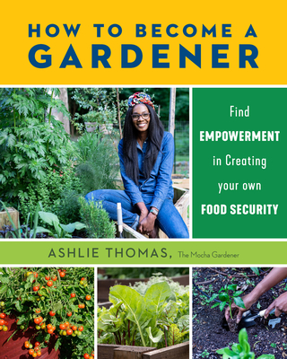 How to Become a Gardener: Find Empowerment in Creating Your Own Food Security (Thomas Ashlie)(Paperback)