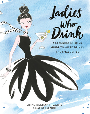 Ladies Who Drink: A Stylishly Spirited Guide to Mixed Drinks and Small Bites (Keenan Higgins Anne)(Pevná vazba)