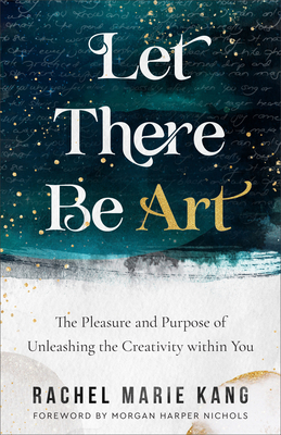 Let There Be Art: The Pleasure and Purpose of Unleashing the Creativity Within You (Kang Rachel Marie)(Paperback)