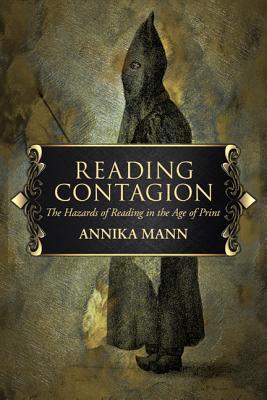Reading Contagion: The Hazards of Reading in the Age of Print (Mann Annika)(Pevná vazba)