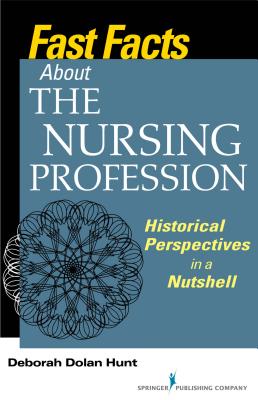 Fast Facts about the Nursing Profession: Historical Perspectives in a Nutshell (Hunt Deborah Dolan)(Paperback)