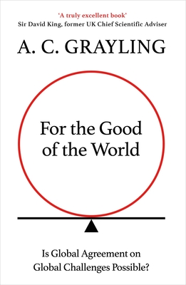 For the Good of the World: Why Our Planet\'s Crises Need Global Agreement Now (Grayling A. C.)(Paperback)