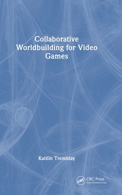 Collaborative Worldbuilding for Video Games (Tremblay Kaitlin)(Pevná vazba)