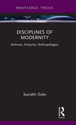 Disciplines of Modernity: Archives, Histories, Anthropologies (Dube Saurabh)(Pevná vazba)