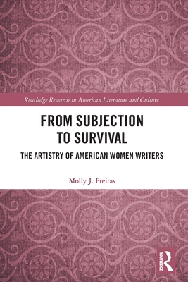 From Subjection to Survival: The Artistry of American Women Writers (J. Freitas Molly)(Paperback)