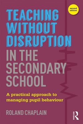 Teaching Without Disruption in the Secondary School: A Practical Approach to Managing Pupil Behaviour (Chaplain Roland)(Paperback)