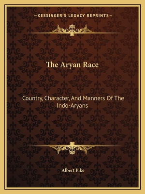 The Aryan Race: Country, Character, and Manners of the Indo-Aryans (Pike Albert)(Paperback)