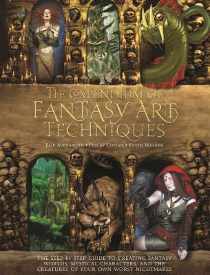 The Compendium of Fantasy Art Techniques: The Step-By-Step Guide to Creating Fantasy Worlds, Mystical Characters, and the Creatures of Your Own Worst (Alexander Rob)(Paperback)