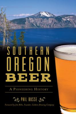 Southern Oregon Beer: A Pioneering History (Busse Phil)(Paperback)