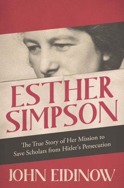 Esther Simpson - The True Story of her Mission to Save Scholars from Hitler\'s Persecution (Eidinow John)(Paperback)