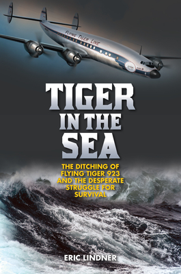 Tiger in the Sea: The Ditching of Flying Tiger 923 and the Desperate Struggle for Survival (Lindner Eric)(Pevná vazba)