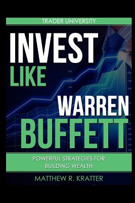 Invest Like Warren Buffett: Powerful Strategies for Building Wealth (Kratter Matthew R.)(Paperback)