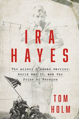IRA Hayes: The Akimel O\'Odham Warrior, World War II, and the Price of Heroism (Holm Tom)(Pevná vazba)