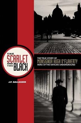 The Scarlet and the Black: The True Story of Monsignor Hugh O\'Flaherty, Hero of the Vatican Underground (Gallagher J. P.)(Paperback)