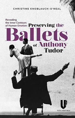 Revealing the Inner Contours of Human Emotion: Preserving the Ballets of Anthony Tudor (Knoblauch-O\'Neal Christine)(Paperback)