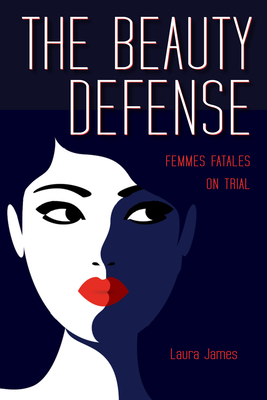 The Beauty Defense: Femmes Fatales on Trial (James Laura)(Paperback)