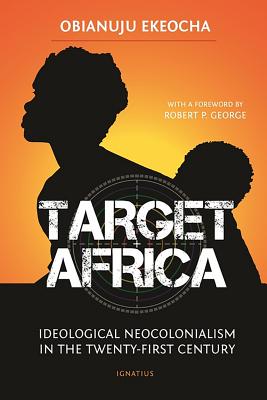 Target Africa: Ideological Neo-Colonialism of the Twenty-First Century (Ekeocha Obianuju)(Paperback)