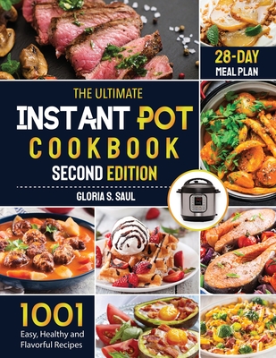 The Ultimate Instant Pot Cookbook: 1001 Easy, Healthy and Flavorful Recipes For Every Model of Instant Pot And for Both Beginners and Advanced Users w (Saul Gloria S.)(Paperback)