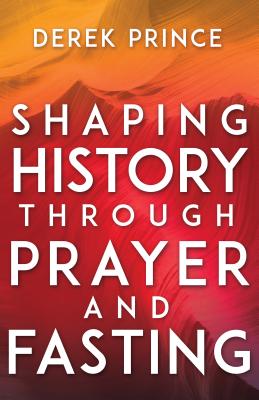Shaping History Through Prayer and Fasting (Prince Derek)(Paperback)
