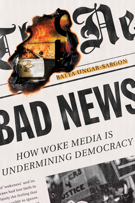 Bad News: How Woke Media Is Undermining Democracy (Ungar-Sargon Batya)(Paperback)
