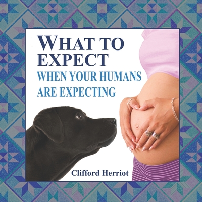 What to Expect When Your Humans are Expecting (Herriot Clifford)(Paperback)