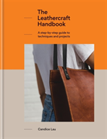 The Leathercraft Handbook: A Step-By-Step Guide to Techniques and Projects, 20 Unique Projects for Complete Beginners (Lau Candice)(Pevná vazba)