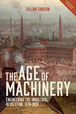 Age of Machinery: Engineering the Industrial Revolution, 1770-1850 (Cookson Gillian)(Paperback)