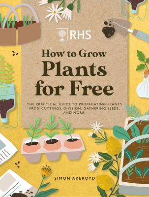 Rhs How to Grow Plants for Free: Creating New Plants from Cuttings, Seeds and More (Akeroyd Simon)(Pevná vazba)