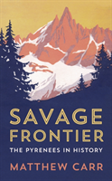 Savage Frontier - The Pyrenees in History (Carr Matthew)(Pevná vazba)