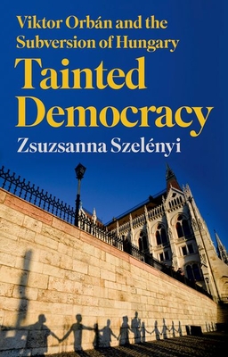 Tainted Democracy: Viktor Orbn and the Subversion of Hungary (Szelnyi Zsuzsanna)(Pevná vazba)
