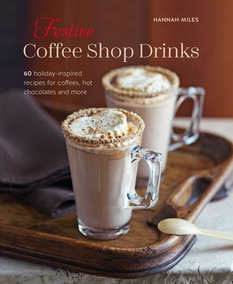 Festive Coffee Shop Drinks: 60 Holiday-Inspired Recipes for Coffees, Hot Chocolates and More (Miles Hannah)(Pevná vazba)