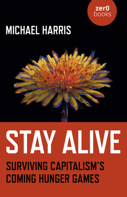 Stay Alive: Surviving Capitalism\'s Coming Hunger Games (Harris Michael)(Paperback)