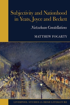 Subjectivity and Nationhood in Yeats, Joyce, and Beckett - Nietzschean Constellations (Fogarty Matthew)(Pevná vazba)