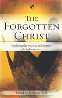 The Forgotten Christ: Exploring the Majesty and Mystery of God Incarnate (Clark Stephen)(Paperback)