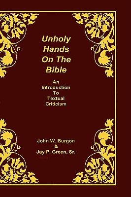 Unholy Hands on the Bible: An Introduction to Textual Criticism (Burgon Dean J.)(Pevná vazba)
